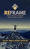 Reframe: Foundations For Freedom And Fullness In Christ!
