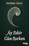 Ay Eskir Gün Işırken by Fadime Uslu
