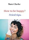 How to be happy?: -Tried tips-