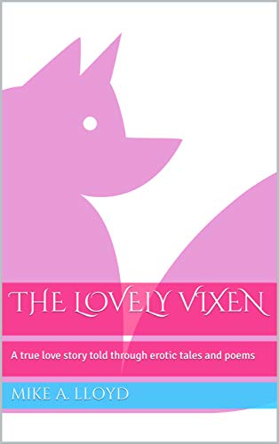 The Lovely Vixen: A true love story told through erotic tales and poems (Kindle Edition)