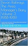 Devon Railways: The Area Manager's Diary Volume 3 1988-1989: A personal account of how the nationalised railway was operated