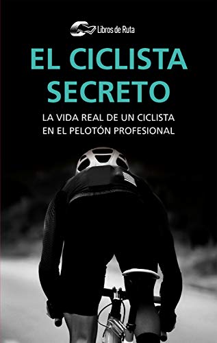 El ciclista secreto: La vida real de un ciclista en el pelotón profesional (Kindle Edition)