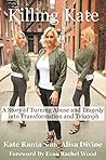 Killing Kate: A Story of Turning Abuse and Tragedy into Transformation and Triumph