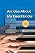 An Idea About My Dead Uncle...