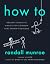How To: Absurd Scientific Advice for Common Real-World Problems