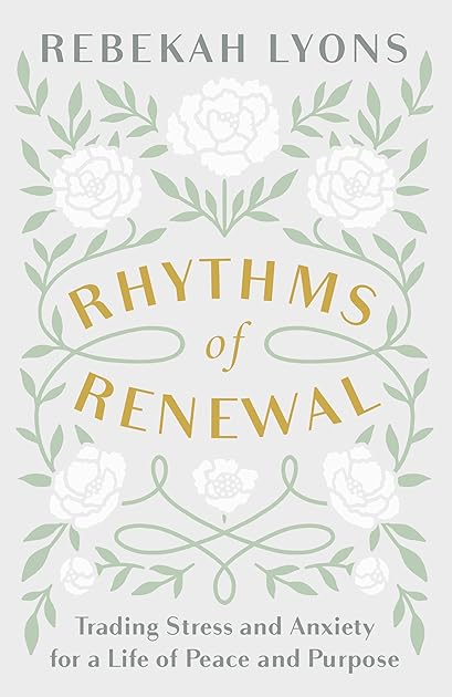 Rhythms of Renewal: Trading Stress and Anxiety for a Life of Peace and Purpose
