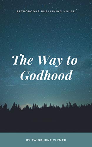 The Way to Godhood: Second text book on the new life that shall lead man from weakness, disease, and death, to freedom from these things, and to strength and power before unknown. (Kindle Edition)