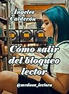 Cómo salir del bloqueo lector by Ángeles Calderón