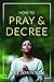 How to Pray and Decree