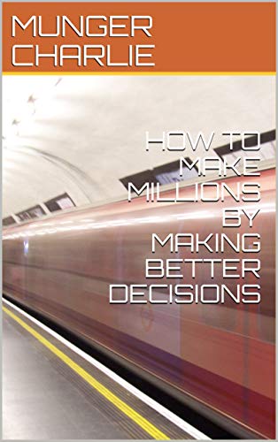 How to Make Millions by Making Better Decisions: Billionaires Guide to Better Decision Making (Kindle Edition)