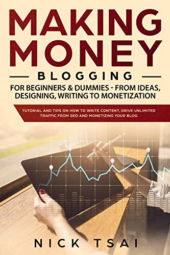 Making Money Blogging For Beginners & Dummies - From Ideas, Designing, Writing To Monetization: tutorial and tips on how to write content, drive unlimited traffic from SEO and monetizing your blog (Kindle Edition)