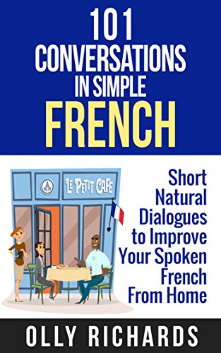 101 Conversations in Simple French: Short Natural Dialogues to Boost Your Confidence & Improve Your Spoken French (Kindle Edition)