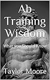 Ab Training Wisdom: What you Should Know