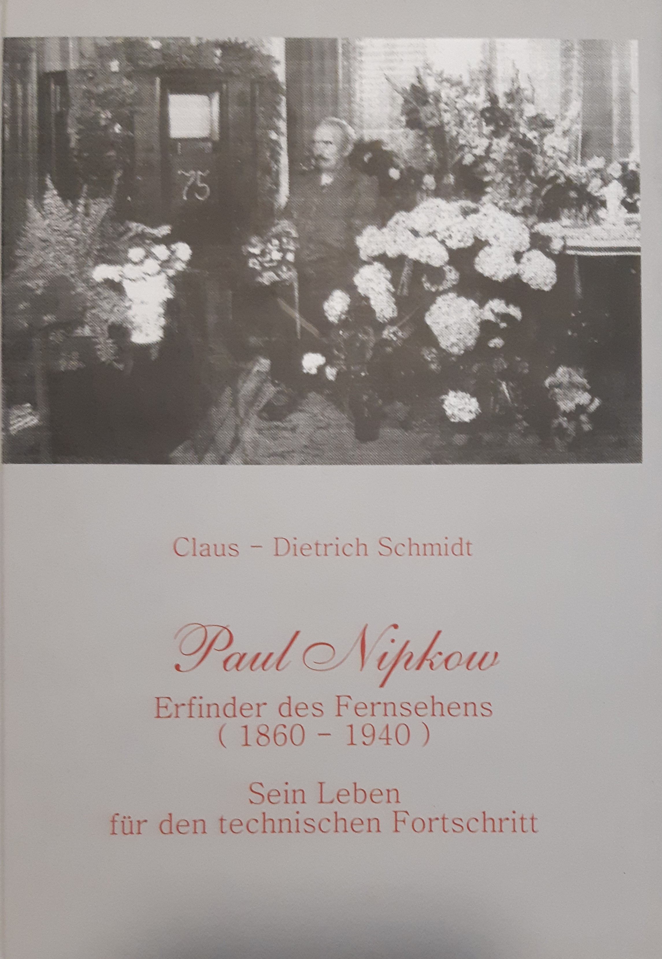 Paul Nipkow. Erfinder des Fernsehens (1860-1940). Sein Leben für den technischen Fortschritt