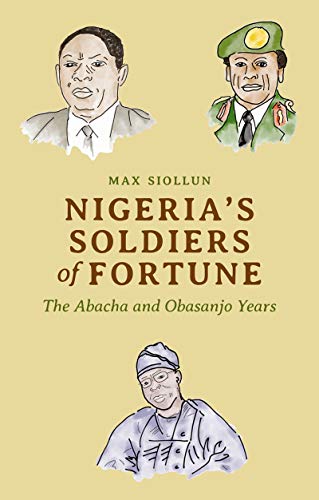Nigeria's Soldiers of Fortune: The Abacha and Obasanjo Years (Kindle Edition)