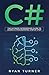 C#: The Ultimate Intermediate Guide to Learn C# Programming Step by Step