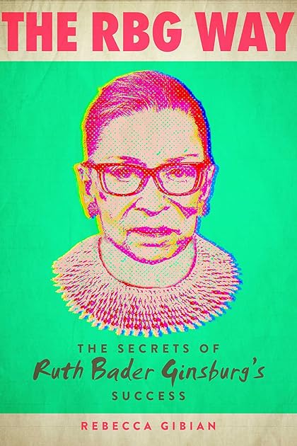 RBG Way: The Secrets of Ruth Bader Ginsburg's Success (Women in Power)