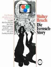 Die Fernseh-Story. Ein Pioner des deutschen Fernsehens erzählt due Geschichte der Bildübertragungstechnik - von debn Utopisten bis zum Farbfernsehen (Hardcover)