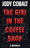 The Girl In The Coffee Shop by Jody Cobalt