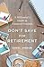 Don't Save for Retirement: A Millennial's Guide to Financial Freedom