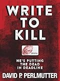 Write to Kill - He's Putting the Dead in Deadline: Book One in the Series.