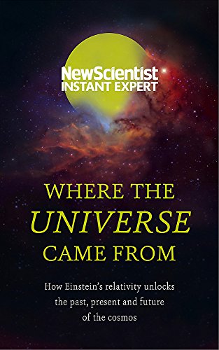 Where the Universe Came From: How Einstein’s Relativity Unlocks the Past, Present and Future of the Cosmos (Paperback)