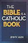The Bible Is a Catholic Book by Jimmy Akin