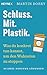 Schluss. Mit. Plastik.: Was du konkret tun kannst, um den Wahnsinn zu stoppen