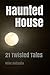 Haunted House: 21 Twisted T...