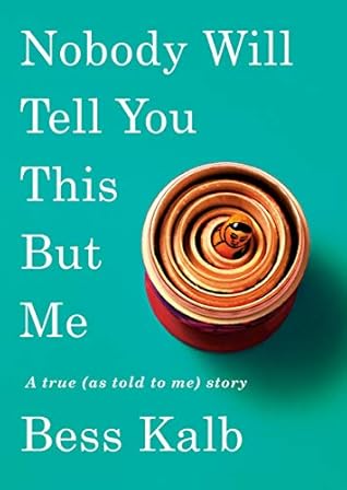 Nobody Will Tell You This But Me: A True (As Told to Me) Story