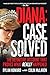 Diana: Case Solved: The Definitive Account and Evidence That Proves What Really Happened