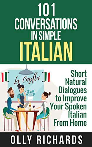 101 Conversations in Simple Italian: Short Natural Dialogues to Boost Your Confidence & Improve Your Spoken Italian (Kindle Edition)