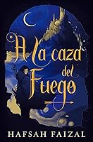 A la caza del fuego (Arenas de Arawiya, #1)
