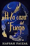 A la caza del fuego by Hafsah Faizal