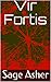 Vir Fortis by Sage Asher