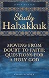 Study Habakkuk: Moving From Doubt to Faith - Questions for a Holy God (Study and Obey Book 6) Study Habakkuk: Moving From Doubt to Faith - Questions for a Holy God (Study and Obey Book 6)