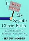 If It's A Choice, My Zygote Chose Balls: Making Sense of Senseless Controversy