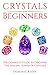 Crystals For Beginners: The...