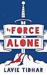 By Force Alone by Lavie Tidhar