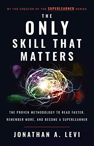 The Only Skill that Matters: The Proven Methodology to Read Faster, Remember More, and Become a SuperLearner (Kindle Edition)