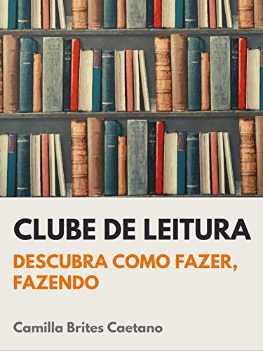 Clube de Leitura: descubra como fazer, fazendo. (Kindle Edition)