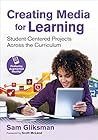 Creating Media for Learning: Student-Centered Projects Across the Curriculum Creating Media for Learning: Student-Centered Projects Across the Curriculum