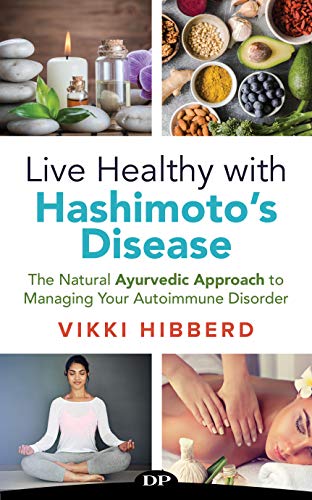 Live Healthy with Hashimoto’s Disease: The Natural Ayurvedic Approach to Managing Your Autoimmune Disorder (Kindle Edition)