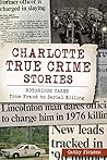 Charlotte True Crime Stories: Notorious Cases from Fraud to Serial Killing