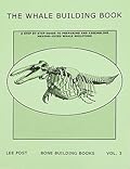 The Whale Building Book: A Step by Step Guide to Preparing and Assembling Medium-sized Whale Skeletons