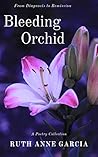 Bleeding Orchid From Diagnosis to Remission: A Poetry Collection Bleeding Orchid From Diagnosis to Remission: A Poetry Collection