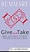 Summary of Give and Take Why Helping Others Drives Our Success by Adam M. Grant Ph.D. by Abbey Beathan