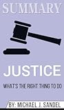 Summary of Justice: What's the Right Thing to Do? by Michael J. Sandel Summary of Justice: What's the Right Thing to Do? by Michael J. Sandel
