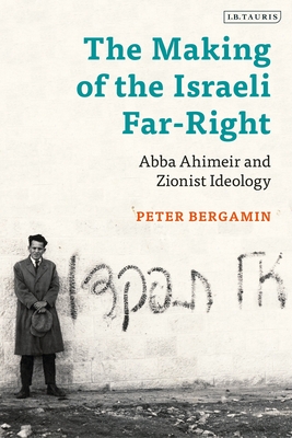 The Making of the Israeli Far-Right: Abba Ahimeir and Zionist Ideology (Hardcover)