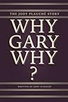 Why, Gary, Why?: ...